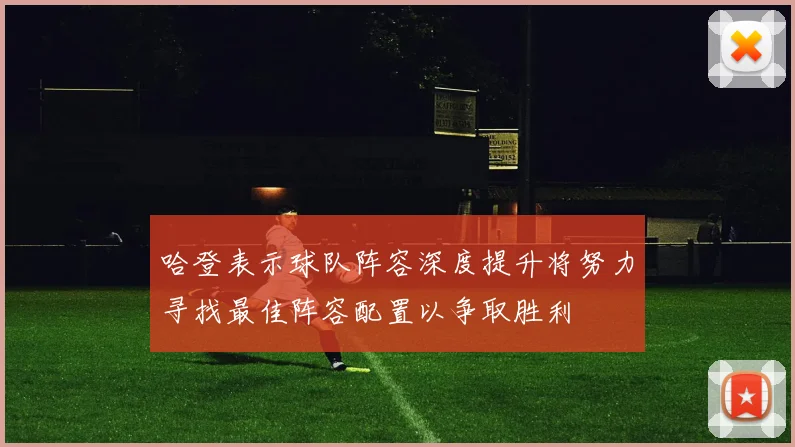 哈登表示球队阵容深度提升将努力寻找最佳阵容配置以争取胜利