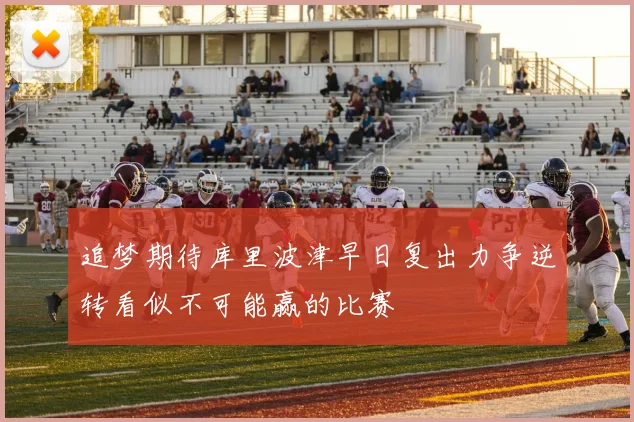 追梦期待库里波津早日复出力争逆转看似不可能赢的比赛
